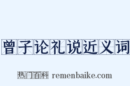 曾子论礼说近义词是什么意思的图片